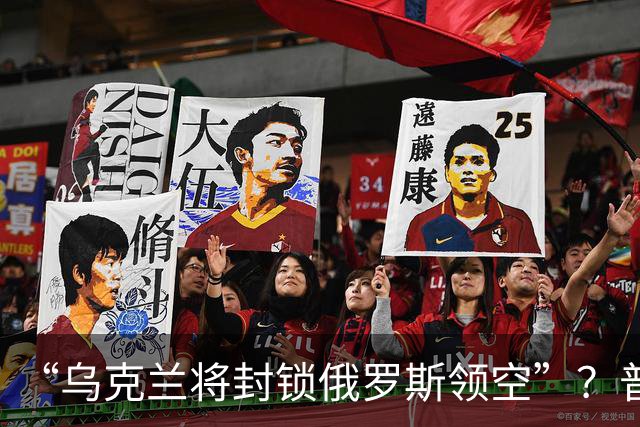 “乌克兰将封锁俄罗斯领空”？普京回应
