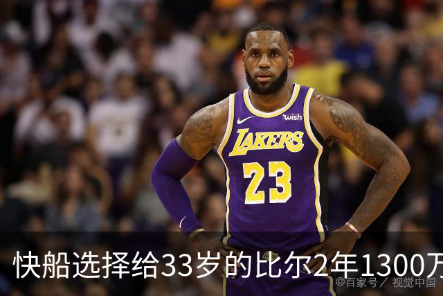 快船选择给33岁的比尔2年1300万 而将2年1600万的马瑟林白白送走